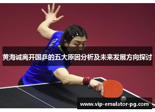 黄海诚离开国乒的五大原因分析及未来发展方向探讨