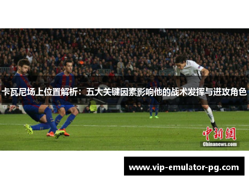 卡瓦尼场上位置解析：五大关键因素影响他的战术发挥与进攻角色