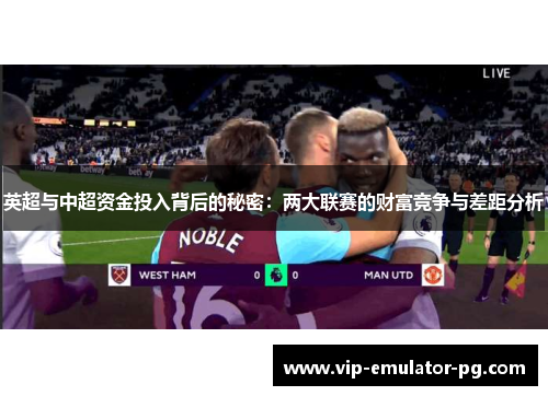 英超与中超资金投入背后的秘密：两大联赛的财富竞争与差距分析