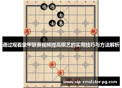 通过观看象甲联赛视频提高棋艺的实用技巧与方法解析
