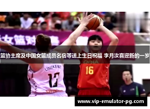 篮协主席及中国女篮成员名宿等送上生日祝福 李月汝喜迎新的一岁