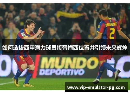 如何选拔西甲潜力球员接替梅西位置并引领未来辉煌