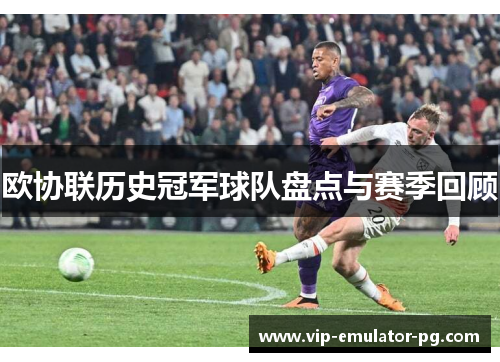 欧协联历史冠军球队盘点与赛季回顾