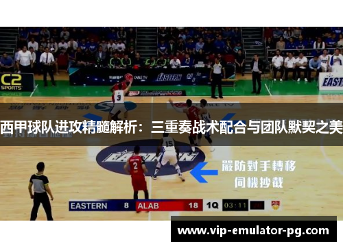 西甲球队进攻精髓解析：三重奏战术配合与团队默契之美