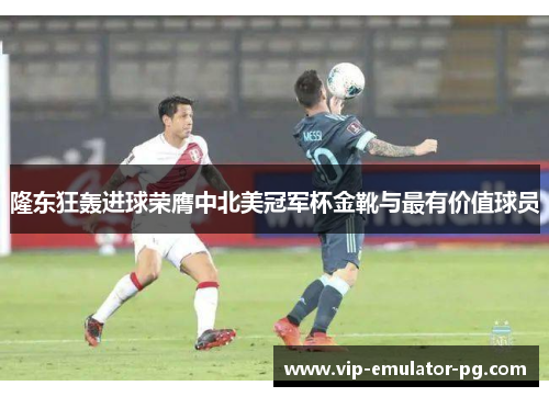 隆东狂轰进球荣膺中北美冠军杯金靴与最有价值球员 隆东狂轰进球荣膺中北美冠军杯金靴与最有价值球员