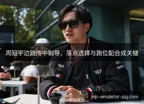 周冠宇边路传中制导，落点选择与跑位配合成关键